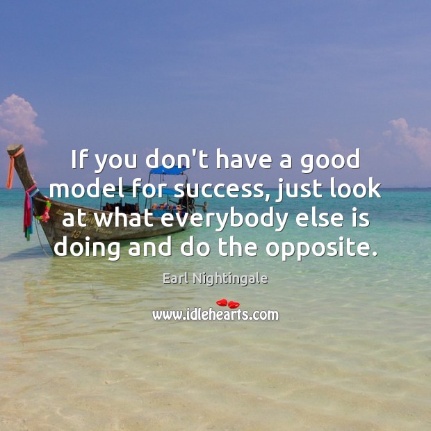 If you don’t have a good model for success, just look at Earl Nightingale Picture Quote