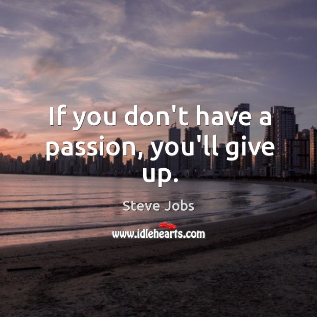 If you don’t have a passion, you’ll give up. Image