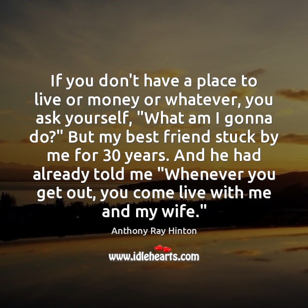 If you don’t have a place to live or money or whatever, Best Friend Quotes Image