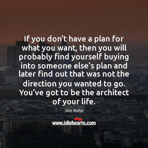 If you don’t have a plan for what you want, then you Jim Rohn Picture Quote