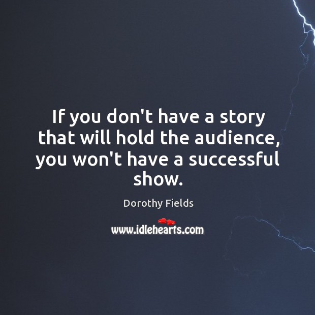 If you don’t have a story that will hold the audience, you won’t have a successful show. Image