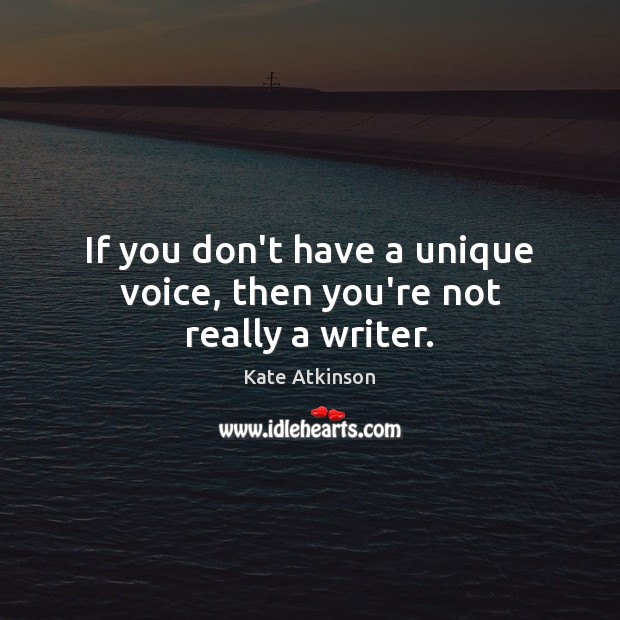 If you don’t have a unique voice, then you’re not really a writer. Image