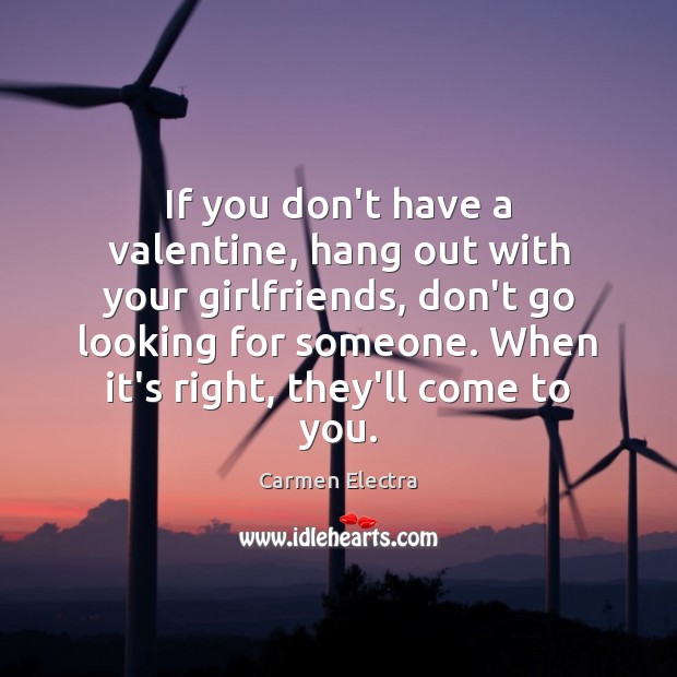 If you don’t have a valentine, hang out with your girlfriends, don’t Image