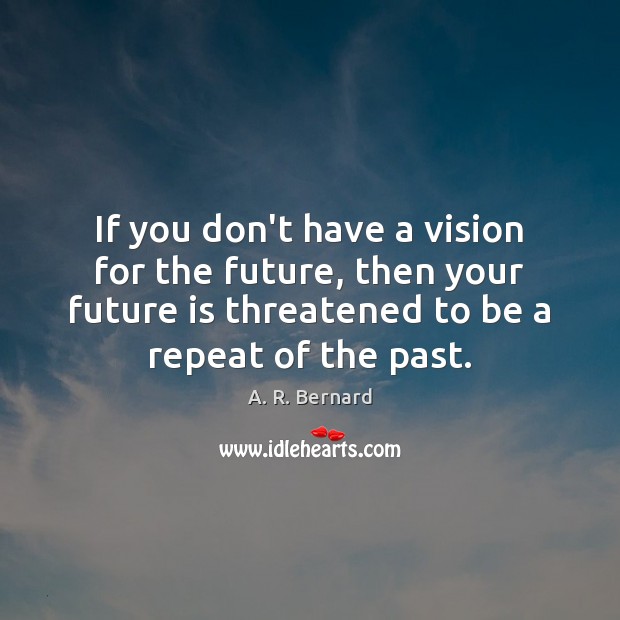 If you don’t have a vision for the future, then your future 
