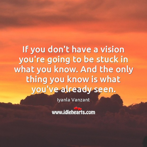 If you don’t have a vision you’re going to be stuck in Image