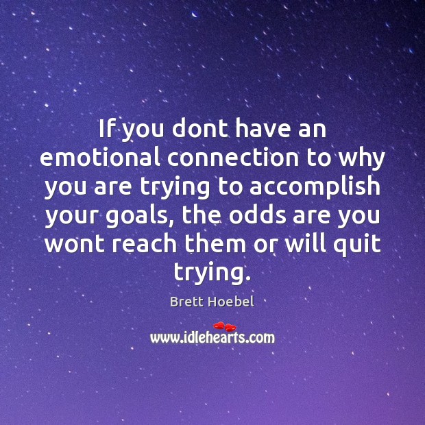 If you dont have an emotional connection to why you are trying Brett Hoebel Picture Quote