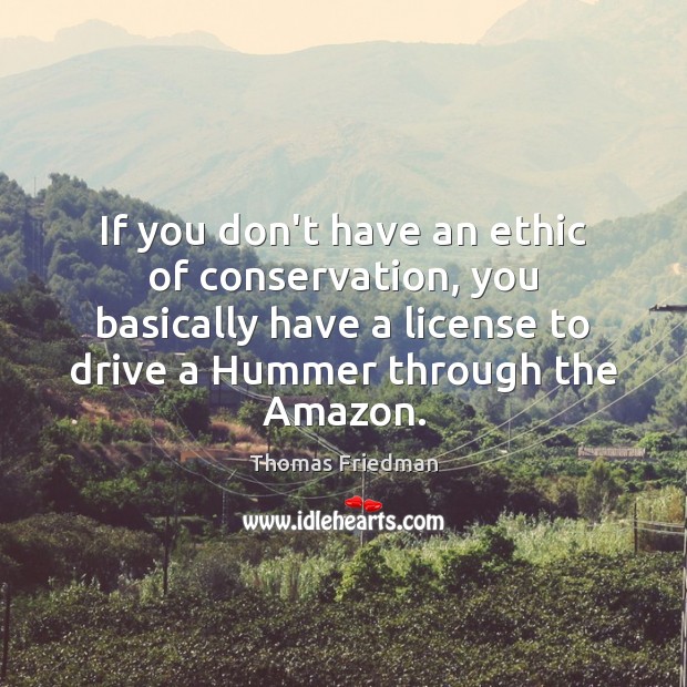 If you don’t have an ethic of conservation, you basically have a Driving Quotes Image