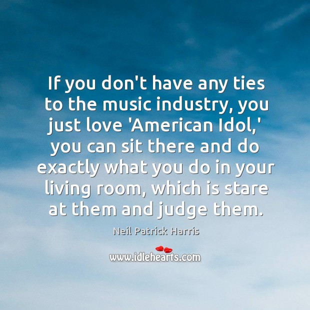 If you don’t have any ties to the music industry, you just Neil Patrick Harris Picture Quote