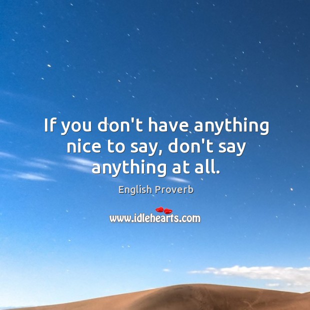 If you don’t have anything nice to say, don’t say anything at all. English Proverbs Image