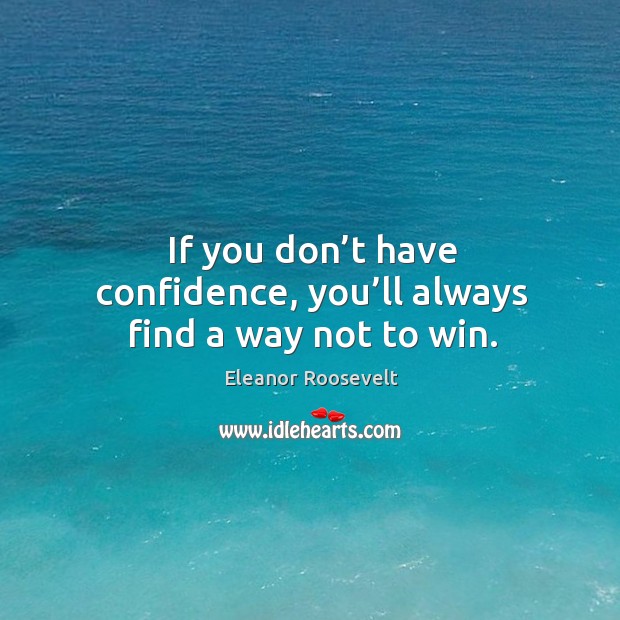 If you don’t have confidence, you’ll always find a way not to win. Eleanor Roosevelt Picture Quote