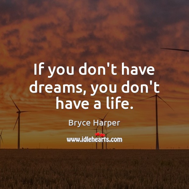 If you don’t have dreams, you don’t have a life. Bryce Harper Picture Quote