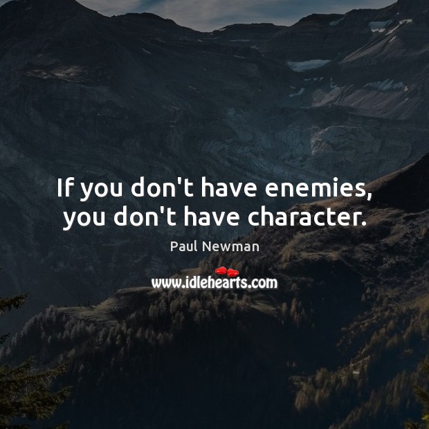 If you don’t have enemies, you don’t have character. Paul Newman Picture Quote
