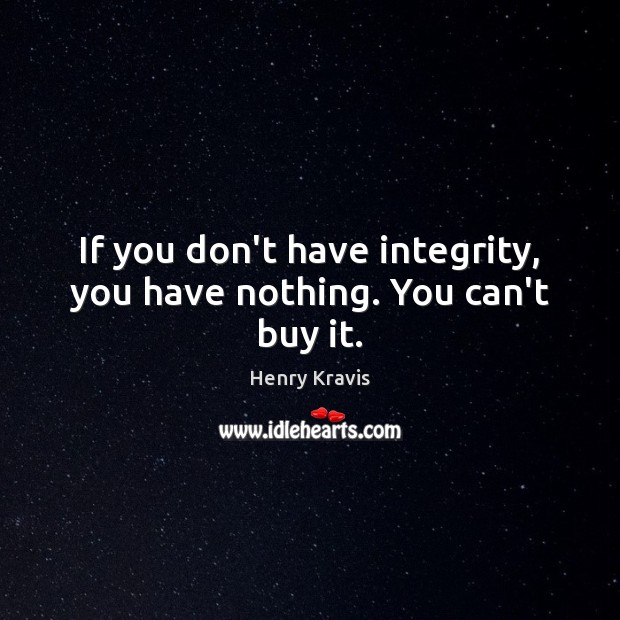 If you don’t have integrity, you have nothing. You can’t buy it. Image