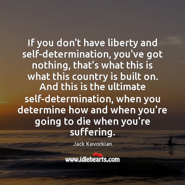 If you don’t have liberty and self-determination, you’ve got nothing, that’s what Determination Quotes Image