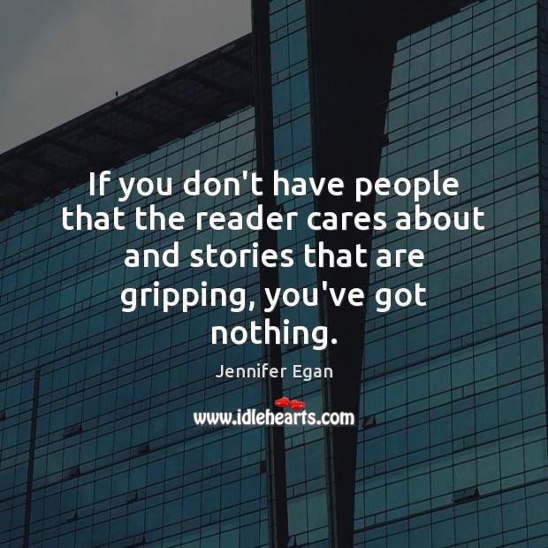 If you don’t have people that the reader cares about and stories Jennifer Egan Picture Quote