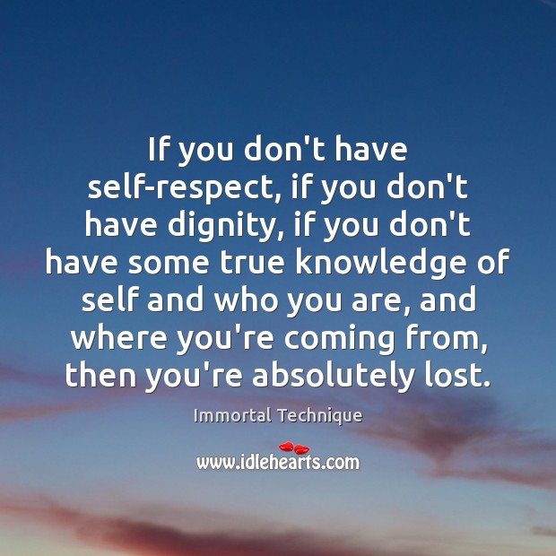If you don’t have self-respect, if you don’t have dignity, if you Immortal Technique Picture Quote