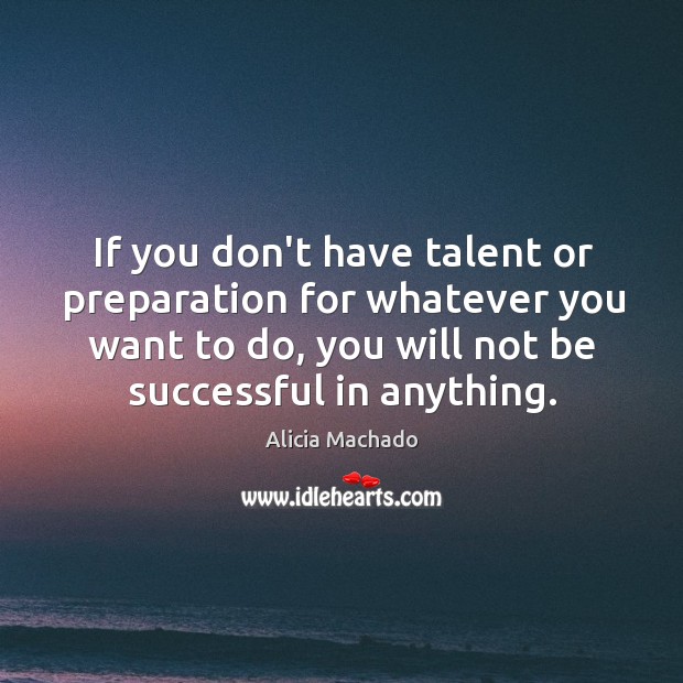 If you don’t have talent or preparation for whatever you want to Alicia Machado Picture Quote