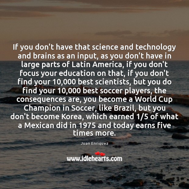 If you don’t have that science and technology and brains as an Juan Enriquez Picture Quote
