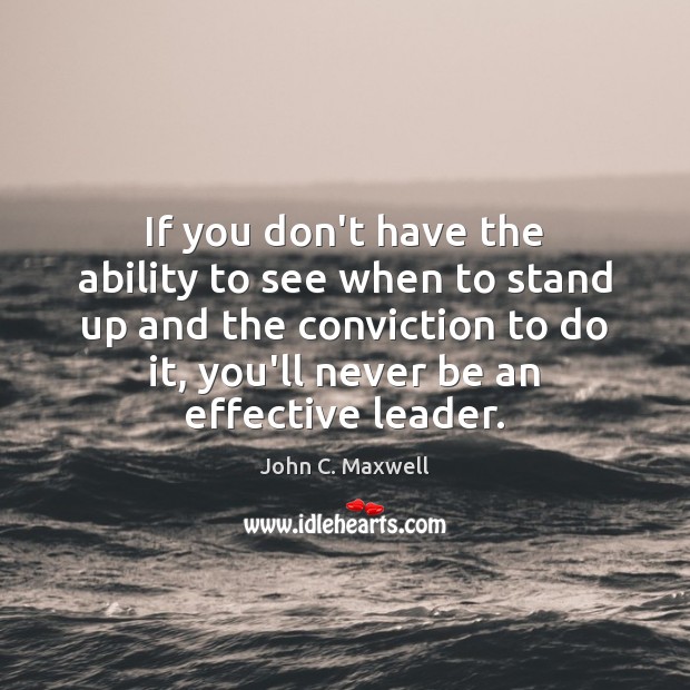If you don’t have the ability to see when to stand up John C. Maxwell Picture Quote