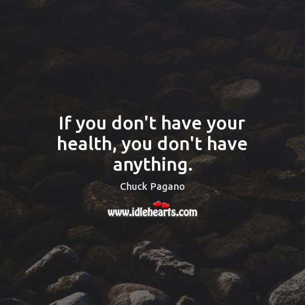 If you don’t have your health, you don’t have anything. Chuck Pagano Picture Quote