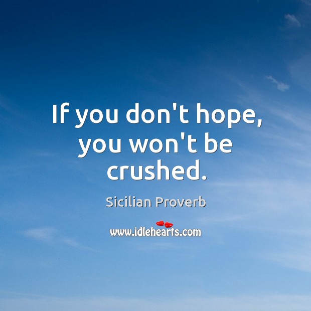If you don’t hope, you won’t be crushed. Sicilian Proverbs Image