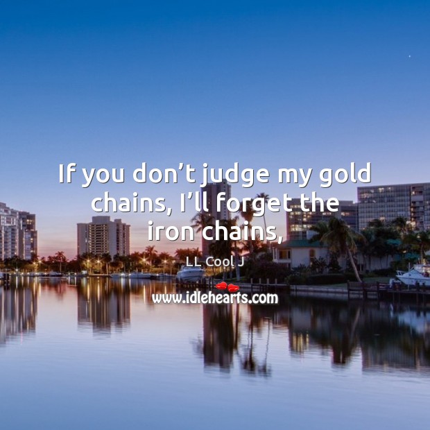 If you don’t judge my gold chains, I’ll forget the iron chains, Don’t Judge Quotes Image