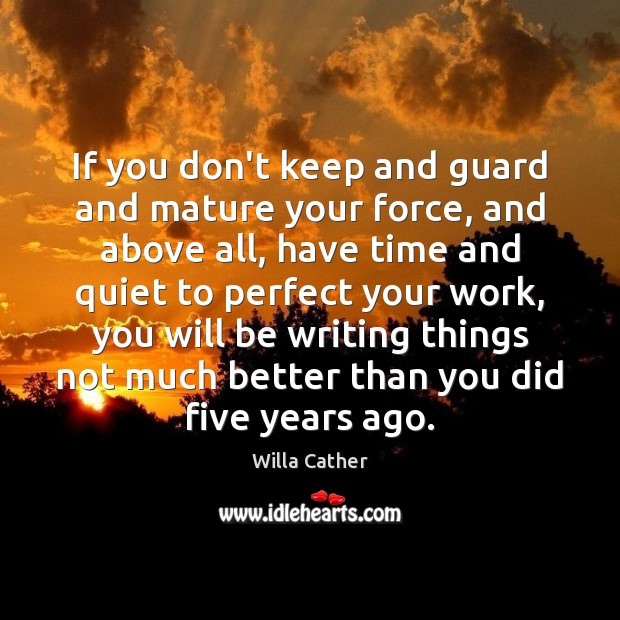 If you don’t keep and guard and mature your force, and above Willa Cather Picture Quote