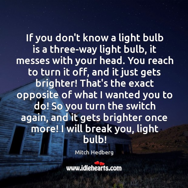 If you don’t know a light bulb is a three-way light bulb, Mitch Hedberg Picture Quote
