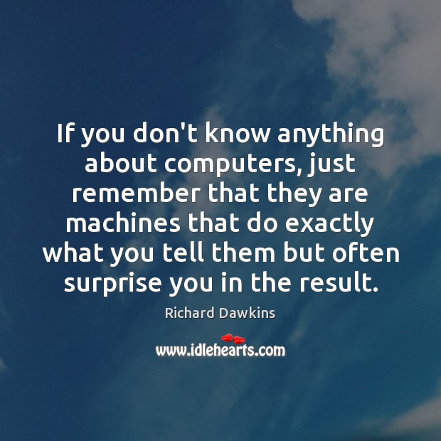 If you don’t know anything about computers, just remember that they are Richard Dawkins Picture Quote