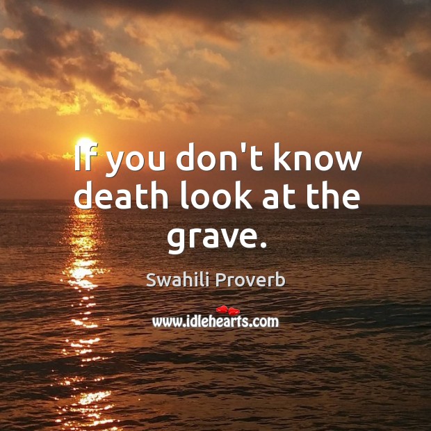If you don’t know death look at the grave. Swahili Proverbs Image