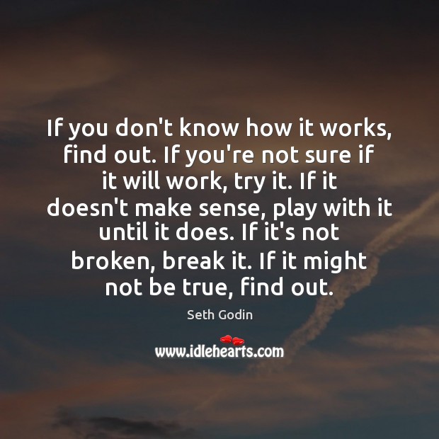 If you don’t know how it works, find out. If you’re not Seth Godin Picture Quote