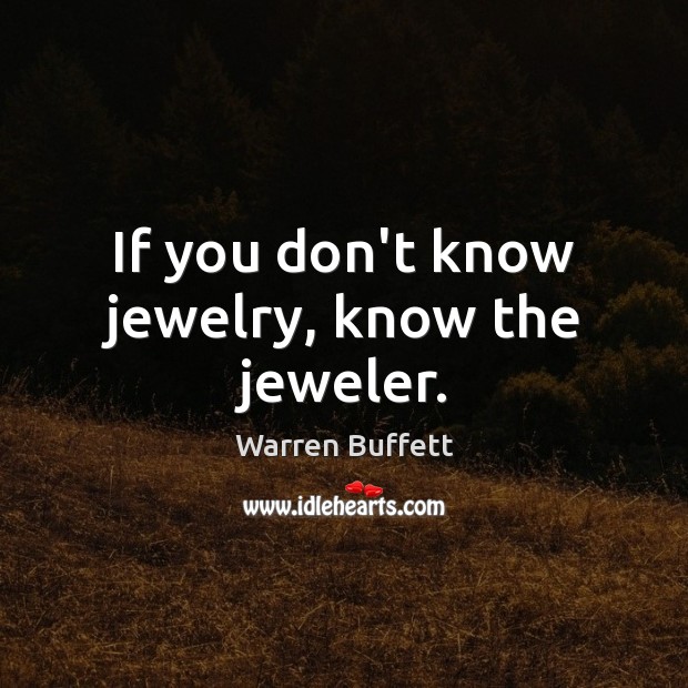 If you don’t know jewelry, know the jeweler. Warren Buffett Picture Quote