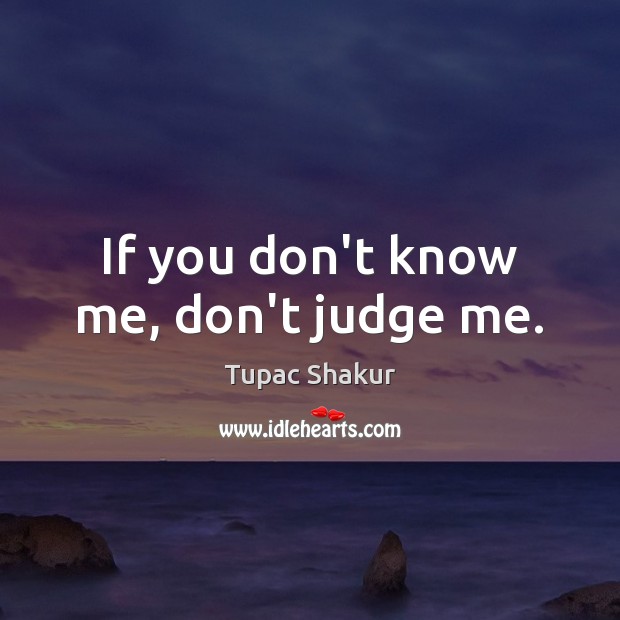 If you don’t know me, don’t judge me. Tupac Shakur Picture Quote