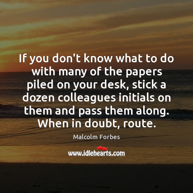 If you don’t know what to do with many of the papers Malcolm Forbes Picture Quote