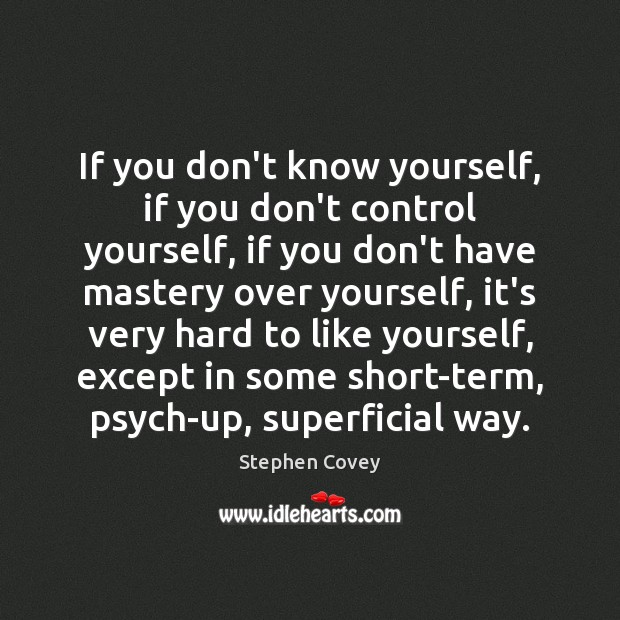 If you don’t know yourself, if you don’t control yourself, if you Stephen Covey Picture Quote
