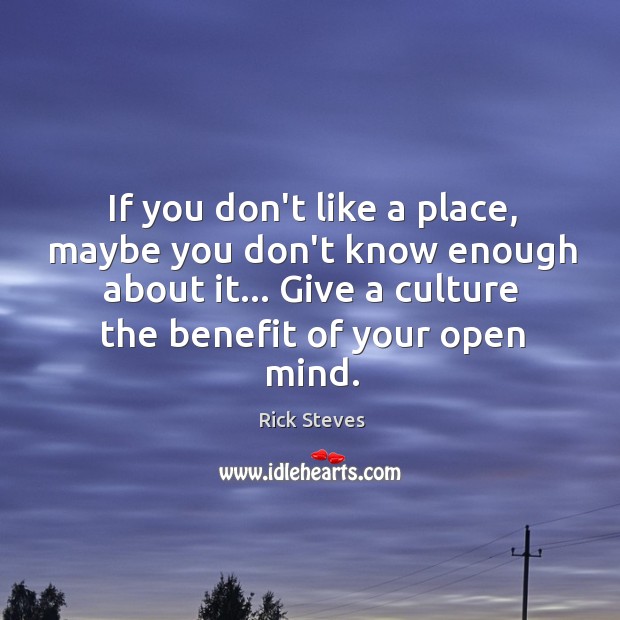 If you don’t like a place, maybe you don’t know enough about Rick Steves Picture Quote