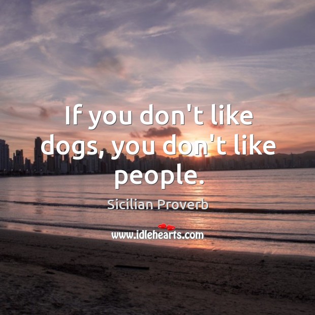 If you don’t like dogs, you don’t like people. Sicilian Proverbs Image