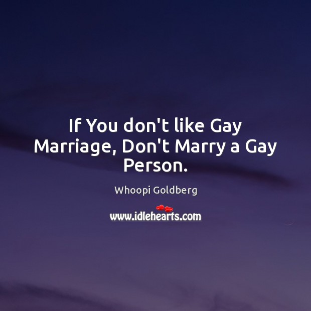 If You don’t like Gay Marriage, Don’t Marry a Gay Person. Whoopi Goldberg Picture Quote