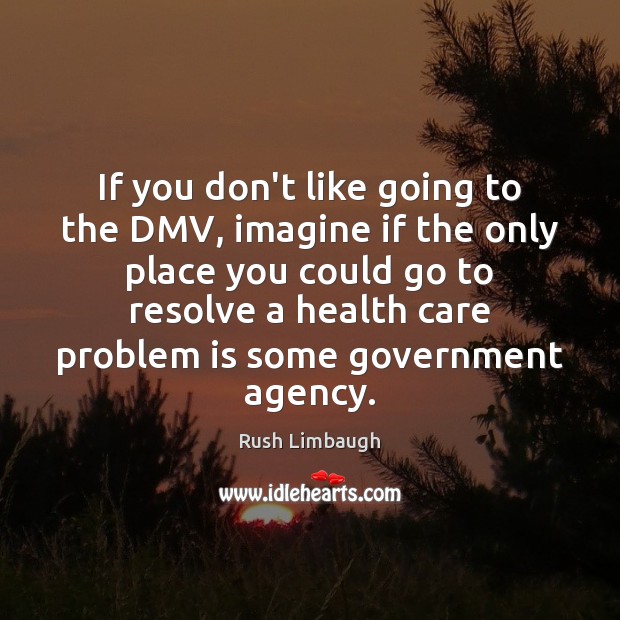 If you don’t like going to the DMV, imagine if the only Health Quotes Image