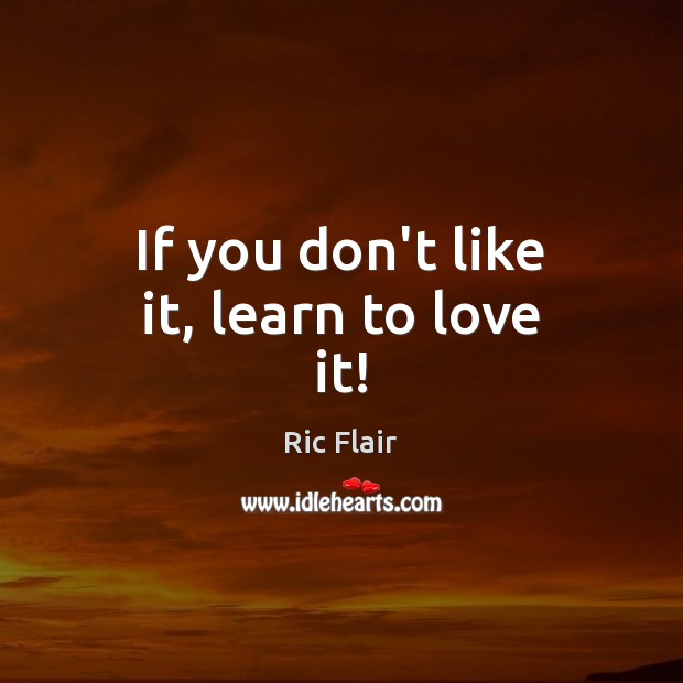 If you don’t like it, learn to love it! Image