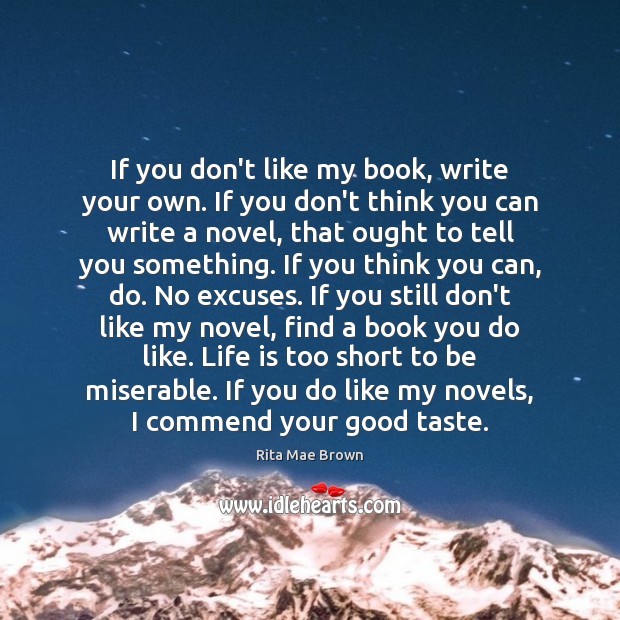 If you don’t like my book, write your own. If you don’t Life is Too Short Quotes Image