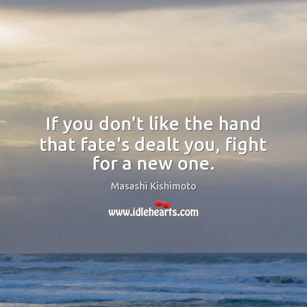 If you don’t like the hand that fate’s dealt you, fight for a new one. Image