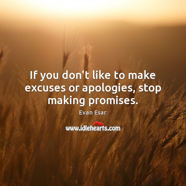 If you don’t like to make excuses or apologies, stop making promises. Evan Esar Picture Quote