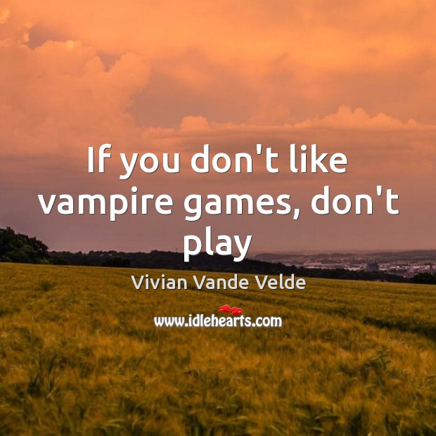 If you don’t like vampire games, don’t play Vivian Vande Velde Picture Quote