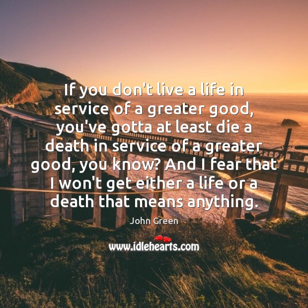If you don’t live a life in service of a greater good, John Green Picture Quote