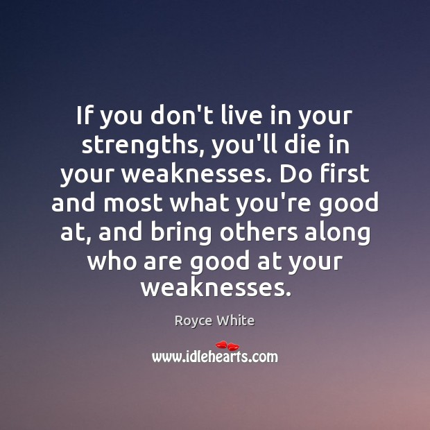 If you don’t live in your strengths, you’ll die in your weaknesses. Image