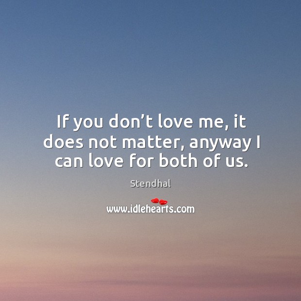 If you don’t love me, it does not matter, anyway I can love for both of us. Image