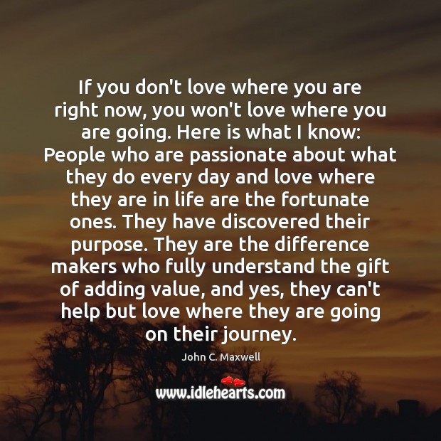 If you don’t love where you are right now, you won’t love John C. Maxwell Picture Quote