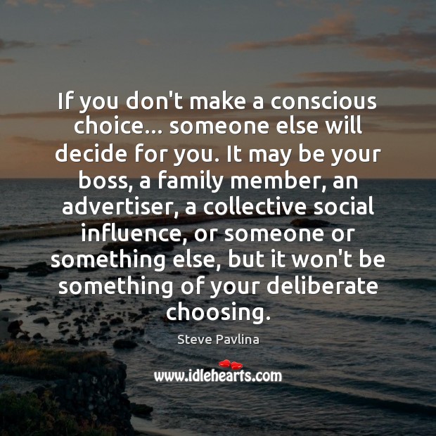 If you don’t make a conscious choice… someone else will decide for Steve Pavlina Picture Quote
