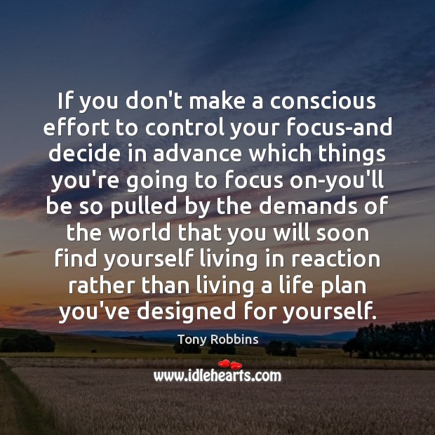 If you don’t make a conscious effort to control your focus-and decide Tony Robbins Picture Quote